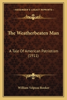 The Weatherbeaten Man: A Tale Of American Patriotism 1165676176 Book Cover