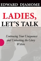 Ladies, Let's Talk: Embracing Your Uniqueness and Unleashing the Glory within B0BYGWSLNJ Book Cover