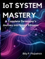 IoT System Mastery: A Complete Developer’s Journey into Smart Systems (The Developer's Library) B0FH5G3QT4 Book Cover