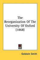 The Reorganization of the University of Oxford [microform] 1014854989 Book Cover