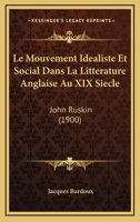 Le Mouvement Idealiste Et Social Dans La Litterature Anglaise Au XIX Siecle: John Ruskin (1900) 1167973771 Book Cover