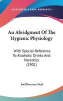An Abridgment Of The Hygienic Physiology: With Special Reference To Alcoholic Drinks And Narcotics 1141763567 Book Cover