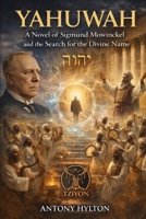 YAHUWAH: A Novel of Sigmund Mowinckel and the Search for the Divine Name (Historical Novels of Tziyon) B0GQPV639Z Book Cover