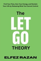 The Let Go Theory: Find Your Flow, Own Your Energy, and Reclaim Your Life by Releasing What You Cannot Control, life changing book B0FTW2KDX5 Book Cover