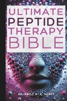 Ultimate Peptide Therapy Bible: An Essential A-Z Guide to Its Benefits and Uses (Natural Healing Therapy Treatment Guide for Beginners) B0DSGD4LYC Book Cover