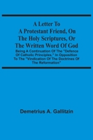 A Letter To A Protestant Friend, On The Holy Scriptures, Or The Written Word Of God: Being A Continuation Of The Defence Of Catholic Principles, In ... Of The Doctrines Of The Reformation 9354543138 Book Cover