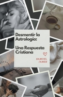 Desmentir la Astrología: Una Respuesta Cristiana (Spanish Edition) B0CNNKT7NJ Book Cover