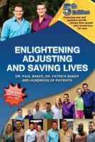 Enlightening, Adjusting and Saving Lives: Over 20 Years of Real-Life Stories from People Who Turned to Chiropractic Care for Answers 1496032675 Book Cover