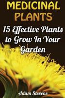 Medicinal Plants: 15 Effective Plants to Grow in Your Garden: (Medicinal Herbs, Herbs Growing) 1979381577 Book Cover