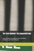 The Tech-Optimist: The Exponential Age: How Innovation Is Creating a Future of Abundance, Intelligence, and Human Progress B0H2PNQFXH Book Cover