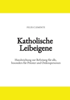 Katholische Leibeigene: Handreichung zur Befreiung für alle, besonders für Priester und Ordenspersonen (German Edition) 3384547780 Book Cover