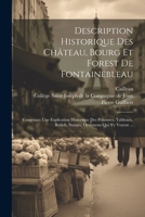 Description Historique Des Château, Bourg Et Forest De Fontainebleau: Contenant Une Explication Historique Des Peintures, Tableaux, Reliefs, Statuës, Ornemens Qui S'y Voyent ... (French Edition) 1022629271 Book Cover