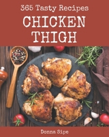 365 Tasty Chicken Thigh Recipes: Enjoy Everyday With Chicken Thigh Cookbook! B08P4SCDFC Book Cover