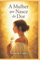 A Mulher que Nasce da Dor: As vezes, a dor é o início do Renascimento B0H98GVBZZ Book Cover