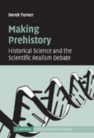 Making Prehistory: Historical Science and the Scientific Realism Debate 1107406382 Book Cover