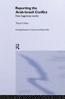 Reporting the Arab-Israeli Conflict: How Hegemony Works (Routledge Research in Cultural and Media Studies, 2) 0415154650 Book Cover