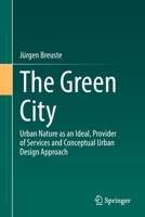 The Green City: Urban Nature as an Ideal, Provider of Services and Conceptual Urban Design Approach 3662639750 Book Cover