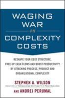 Waging War on Complexity Costs: Reshape Your Cost Structure, Free Up Cash Flows and Boost Productivity by Attacking Process, Product and Organizational Complexity 0071639136 Book Cover