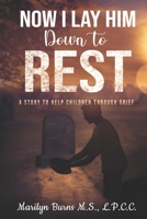 Now I Lay Him Down To Rest: A Story To Help Children Through Grief B08KBGJN29 Book Cover