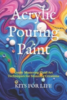 Acrylic Pouring Paint: Guide Mastering Fluid Art Techniques for Stunning Creations B0DVR2LSHG Book Cover