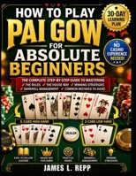 How to Play Pai Gow for Absolute Beginners: A Step By Step Guide To Learning The Rules, Hand Rankings, The House Way, Winning Strategies, Bankroll Management, And Common Mistakes To Avoid B0H6T7SZW9 Book Cover