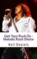 Get Your Rock on - Melodic Rock Shots 1494318644 Book Cover