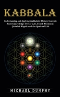 Kabbalah: Understanding and Applying Kabbalistic History Concepts (Secret Knowledge Tree of Life Jewish Mysticism Qabalah Magick and the Spiritual Life) 1774859483 Book Cover