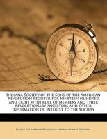 Indiana Society of the Sons of the American Revolution register for nineteen hundred and eight with roll of members and their revolutionary ancestors and other information of interest to the society 1178173208 Book Cover