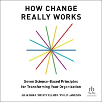 How Change Really Works: Seven Science-Based Principles for Transforming Your Organization B0H27F5D16 Book Cover
