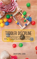 Toddler Discipline: Parenting Strategies For Raising Children. 15 Tips To Unleash The Child's Creative Potential 1802128123 Book Cover