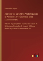 Apprécier les Caractères Anatomiques de la Péricardite. De l'Éclampsie après l'Accouchement.: Présenté et publiquement soutenue à la Faculté de ... de docteur en médecine. (French Edition) 3385095158 Book Cover