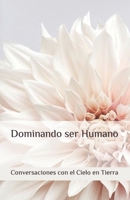 Dominando ser Humano (Conversations with Heaven on Earth) B0BZFCZK8W Book Cover