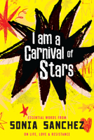 I Am a Carnival of Stars: Essential Words from Sonia Sanchez on Life, Love & Resistance 0807025259 Book Cover