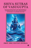 Shiva Sutras of Vasugupta: English Translation and Philosophical Interpretation of God-Consciousness Attainment in Kashmir Shaivism B0GCPPT84P Book Cover