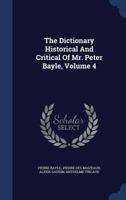 The Dictionary Historical And Critical Of Mr. Peter Bayle; Volume 4 1017790868 Book Cover