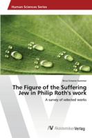 The Figure of the Suffering Jew in Philip Roth's work 3639473388 Book Cover