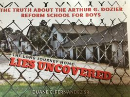 Lies Uncovered: The Truth about the Arthur G Dozier Reform School for Boys 0578607484 Book Cover