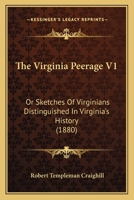 The Virginia Peerage V1: Or Sketches Of Virginians Distinguished In Virginia's History 1165160013 Book Cover