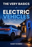 The Very Basics of Electric Vehicles: A Plain English Starting Point for First Time EV Buyers B0HD56C5BS Book Cover