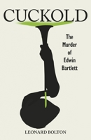 Cuckold: The Murder of Edwin Bartlett 1667846744 Book Cover