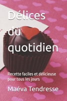 Délices du quotidien: Recette faciles et délicieuse pour tous les jours B0GNL7PPG6 Book Cover