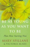 Be as Young as You Want to Be: Plan How Starting Now 033048480X Book Cover