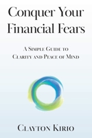 Conquer Your Financial Fears: A Simple Guide to Clarity and Peace of Mind B08B7LNDJX Book Cover