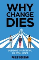 Why Change Dies: Unleashing Your Potential for Social Impact B0BSWV4JKL Book Cover