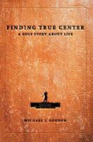 Finding True Center: A GOLF STORY ABOUT LIFE 0595312985 Book Cover