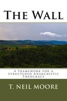 The Wall: A Framework for a Structured Anarchistic Theocracy 1548161969 Book Cover