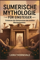 Sumerische Mythologie für Anfänger: Lüfte die Geheimnisse des alten Mesopotamien (German Edition) B0FFH7SRH8 Book Cover