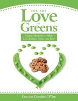 For the Love of Greens: Making Mealtimes a Whole Lot Healthier, Green, and Fun! 1452520879 Book Cover