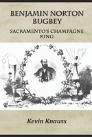 Benjamin Norton Bugbey: Sacramento's Champagne King 0997818867 Book Cover