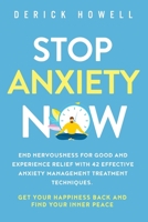 Stop Anxiety Now: End Nervousness for Good and Experience Relief With 42 Effective Anxiety Management Treatment Techniques. Get Your Happiness Back and Find Your Inner Peace 1647801001 Book Cover